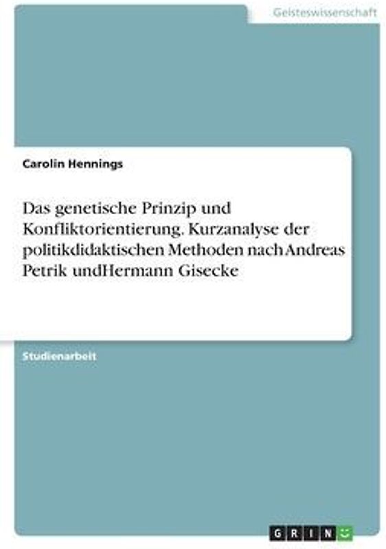 Das genetische Prinzip und Konfliktorientierung. Kurzanalyse der politikdidaktischen Methoden nach Andreas Petrik undHermann Gisecke