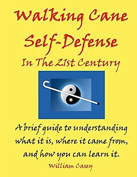 Walking Cane Self-Defense In The 21st Century: A brief guide to understanding what it is, where it came from, and how you can learn it