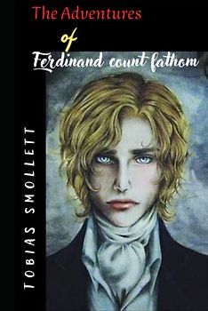 The Adventures of Ferdinand Count Fathom: Complete in two parts. Crime, Fiction and Gothic novel