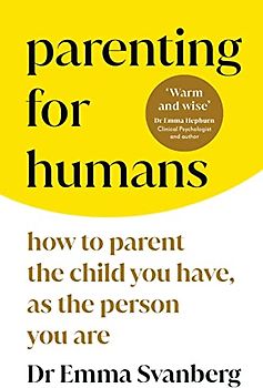 Parenting for Humans: How to Parent the Child You Have, As the Person You Are