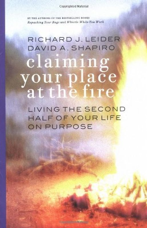Claiming Your Place at the Fire: Living the Second Half of Your Life on Purpose - Richard Leider