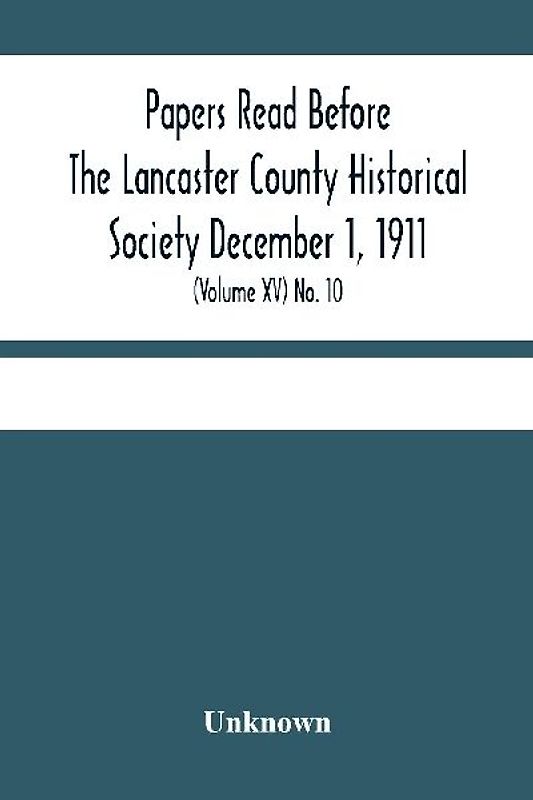 Papers Read Before The Lancaster County Historical Society December 1, 1911; History Herself, As Seen In Her Own Workshop; (Volume Xv) No. 10