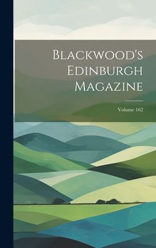 Blackwood's Edinburgh Magazine; Volume 162