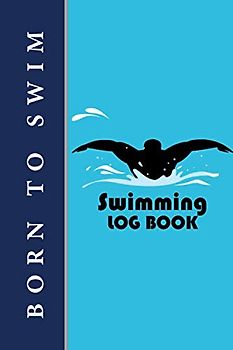 Swimming Log Book: v1-6 Easily record your training at the pool | Ideal gift for all Swimmers | swimming journal 120 pages, 6"x9" | Paperback | blue background, born to swim