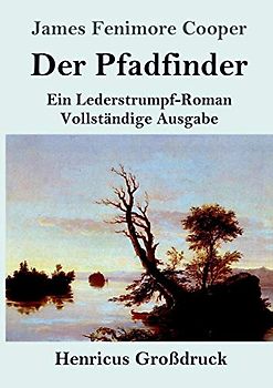 Der Pfadfinder (Großdruck): oder Das Binnenmeer Ein Lederstrumpf-Roman Vollständige Ausgabe