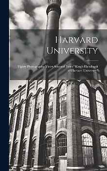 Harvard University: Eighty Photographic Views Selected From "King's Handbook of Harvard University"