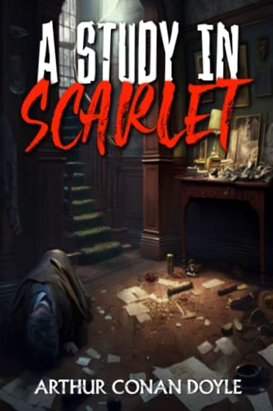 A Study in Scarlet: The Introduction of the World's Greatest Detective: Sherlock Holmes