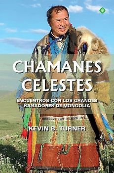 Chamanes celestes : encuentros con los grandes sanadores de Mongolia
