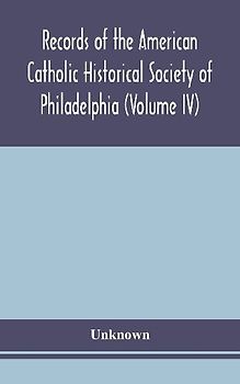 Records Of The American Catholic Historical Society Of Philadelphia (Volume Iv)