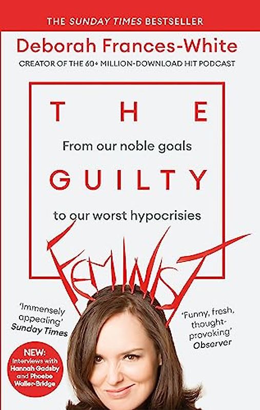 The Guilty Feminist: The Sunday Times bestseller - 'Breathes life into conversations about feminism' (Phoebe Waller-Bridge): From our noble goals to our worst hypocrisies