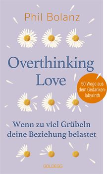 Overthinking Love. Wenn zu viel Grübeln deine Beziehung belastet.