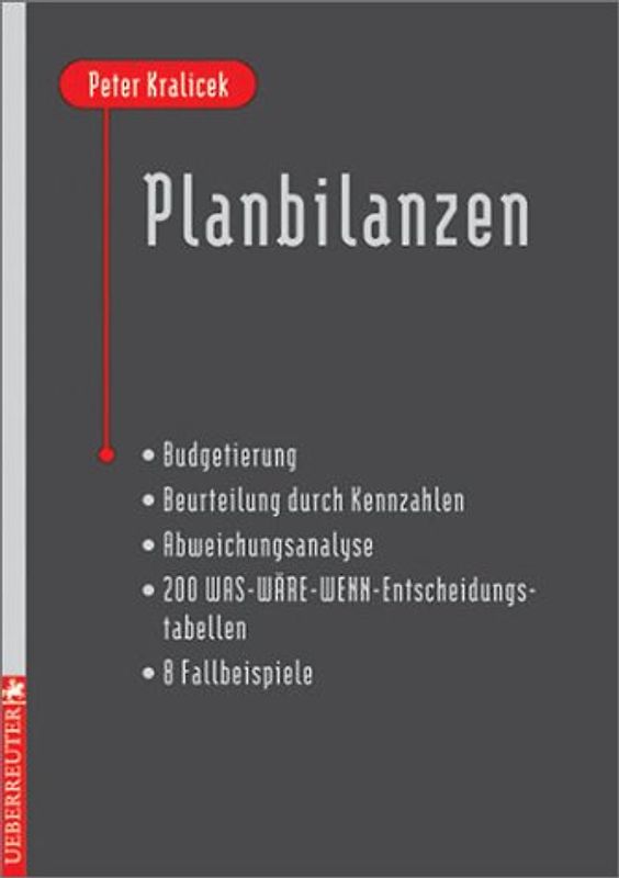 Planbilanzen. Budgetierung - Beurteilung durch Kennzahlen - Abweichungsanalyse - 200 WAS-WÄRE-WENN-Entscheidungstabellen - 8 Fallbeispiele