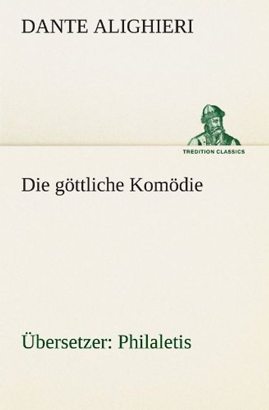 Die göttliche Komödie (Übersetzer: Philaletis) (TREDITION CLASSICS)