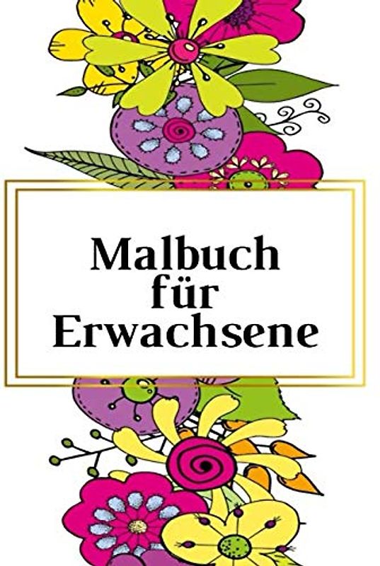 Malbuch für Erwachsene: Das große Blumen und Garten Ausmalbuch mit über 50 Motiven zum Ausmalen - Malen und Entspannen - A4 Ausmalbücher für mehr Achtsamkeit und Stressabbau