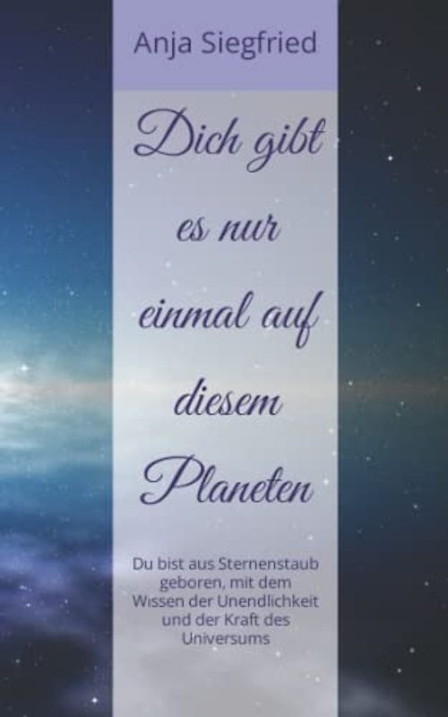 Dich gibt es nur einmal auf diesem Planeten: Du bist aus Sternenstaub geboren, mit dem Wissen der Unendlichkeit und der Kraft des Universums