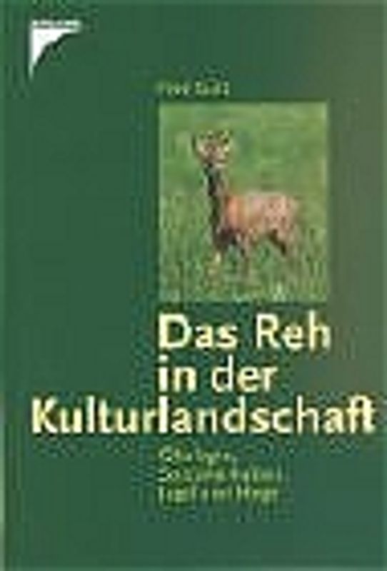 Das Reh in der Kulturlandschaft. Ökologie, Sozialverhalten, Jagd und Hege