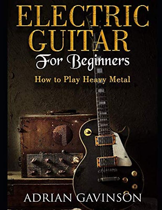 Electric Guitar For Beginners: How to Play Heavy Metal