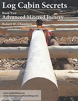 Log Cabin Secrets: Book 2: Advanced Mitered Joinery