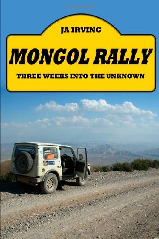 Mongol Rally - Three Weeks Into The Unknown - Irving, John
