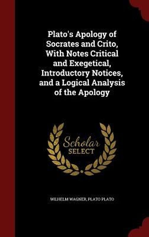 Plato's Apology of Socrates and Crito, With Notes Critical and Exegetical, Introductory Notices, and a Logical Analysis of the Apology