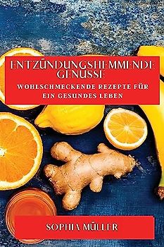 Entzündungshemmende Genüsse: Wohlschmeckende Rezepte für ein gesundes Leben