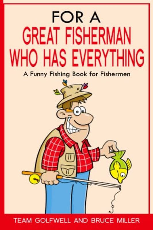 For a Great Fisherman Who Has Everything: A Funny Fishing Book for Fishermen (For People Who Have Everything Series, Band 3)