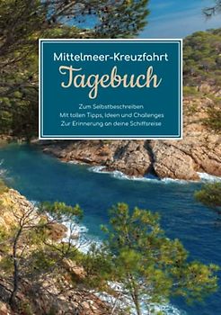Mittelmeer-Kreuzfahrt Tagebuch - Zum Selbstbeschreiben - Mit tollen Tipps, Ideen und Challenges - Zur Erinnerung an deine Schiffsreise
