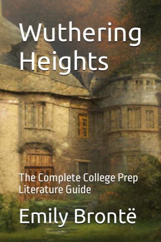Wuthering Heights: The Complete College Prep Literature Guide