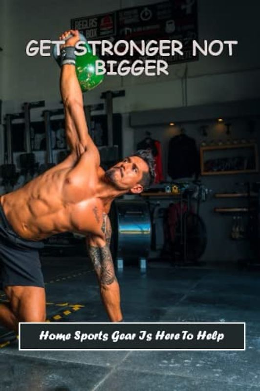 Get Stronger Not Bigger: Home Sports Gear Is Here To Help