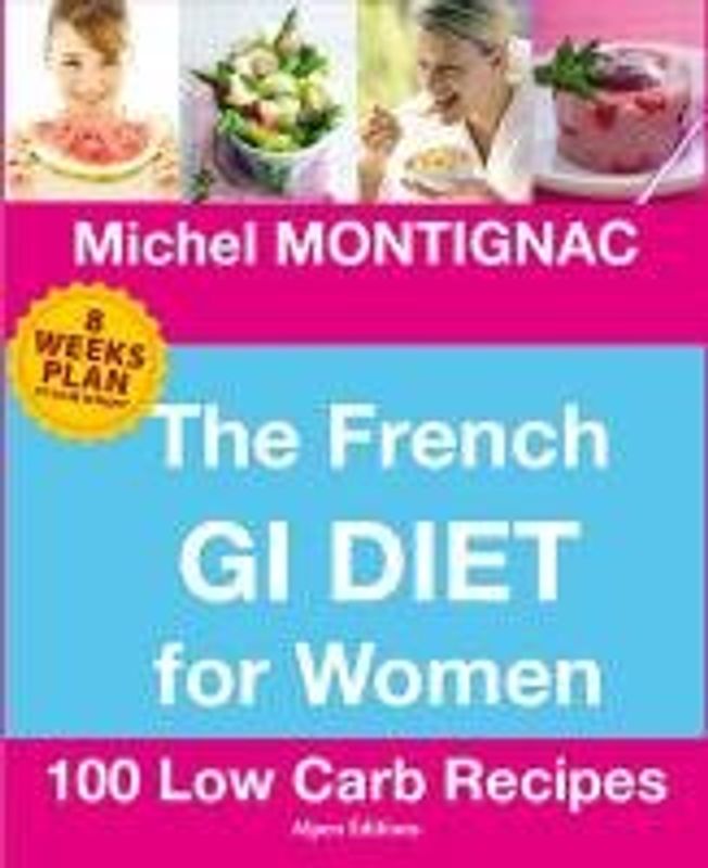 The French GI Diet for Women: 100 Low Carb Recipes - Michel Montignac