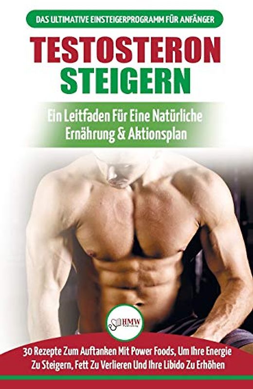 Testosteron Steigern: Der Ultimative Leitfaden Und Aktionsplan Für Anfänger - 30 Natürliche Kraftfutter Zur Steigerung Ihres Testosteronspiegels (Bücher In Deutsch / Testosterone Diet German Book)