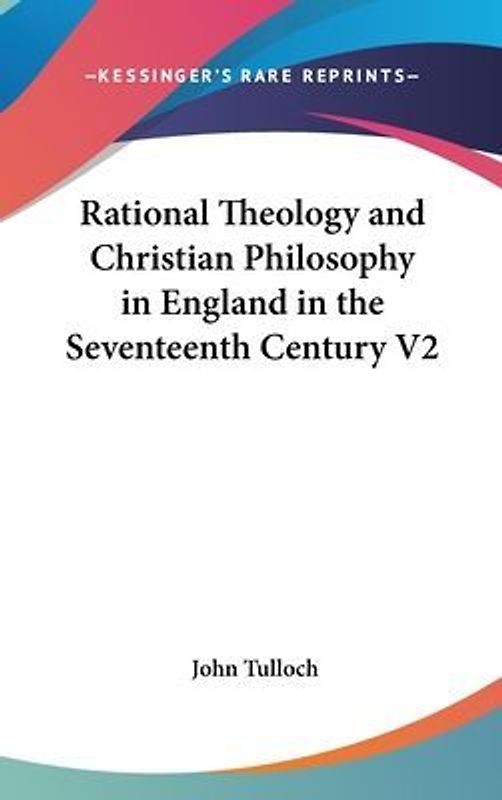 Rational Theology and Christian Philosophy in England in the Seventeenth Century V2