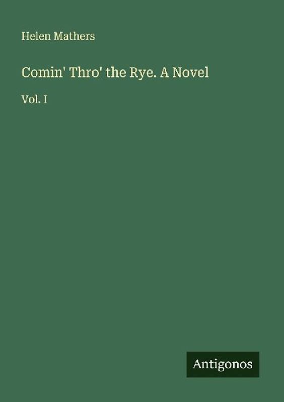 Comin' Thro' the Rye. A Novel