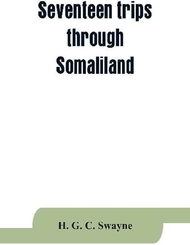 Seventeen trips through Somaliland and a visit to Abyssinia; with supplementary preface on the 'Mad Mullah' risings