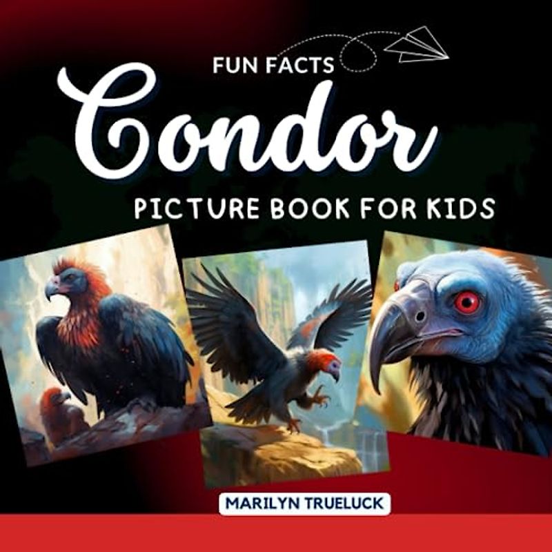 Condor Fun Facts Picture Book for Kids: 100 Mind-Blowing Educational Unbelievable True Facts You Probably Didn't Know About This Amazing Animal for Children (Wild Animal Creatures Fun Facts Trivia)