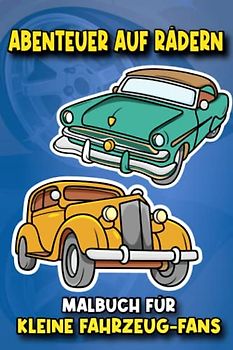 Abenteuer auf Rädern: Malbuch für kleine Fahrzeug-fans: Für Kinder ab 4 Jahre
