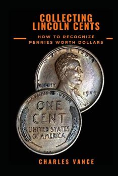 Collecting Lincoln Cents: How To Recognize Pennies Worth Dollars