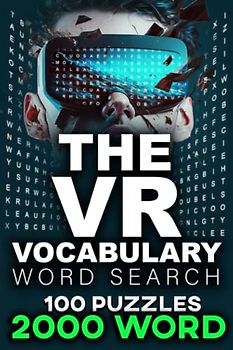 The VR Vocabulary Word Search: Adventure in Virtual Reality: Explore the World of VR with 2000 Word Searches and 100 Puzzles: The Ultimate VR Word Search Book!
