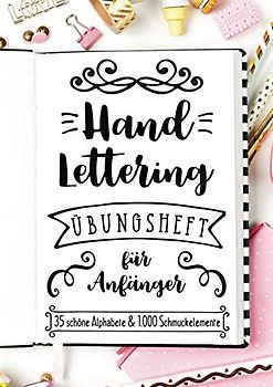Handlettering Übungsheft für Anfänger - 35 schöne Alphabete und 1.000 Schmuckelemente: Ein Buch mit unzähligen Vorlagen zum Lernen der Grundlagen
