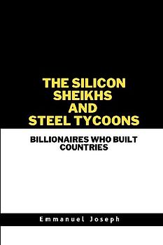 The Silicon Sheikhs and Steel Tycoons, Billionaires Who Built Countries