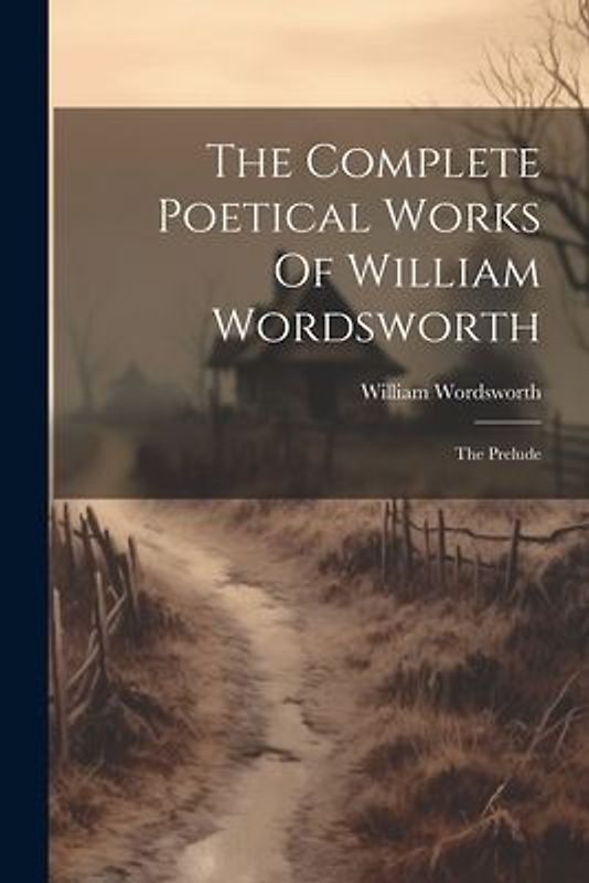 The Complete Poetical Works Of William Wordsworth: The Prelude