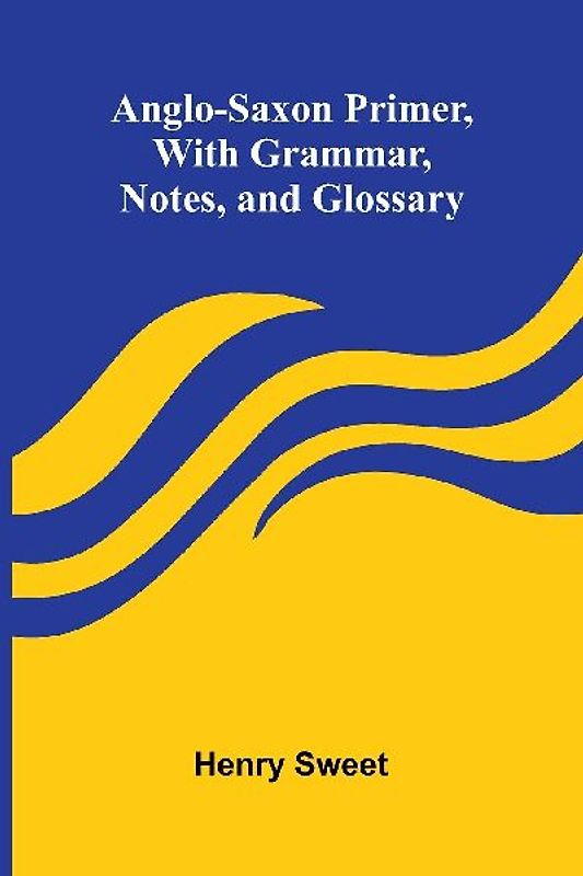 Anglo-Saxon Primer, With Grammar, Notes, and Glossary
