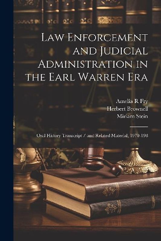 Law Enforcement and Judicial Administration in the Earl Warren Era: Oral History Transcript / and Related Material, 1970-198