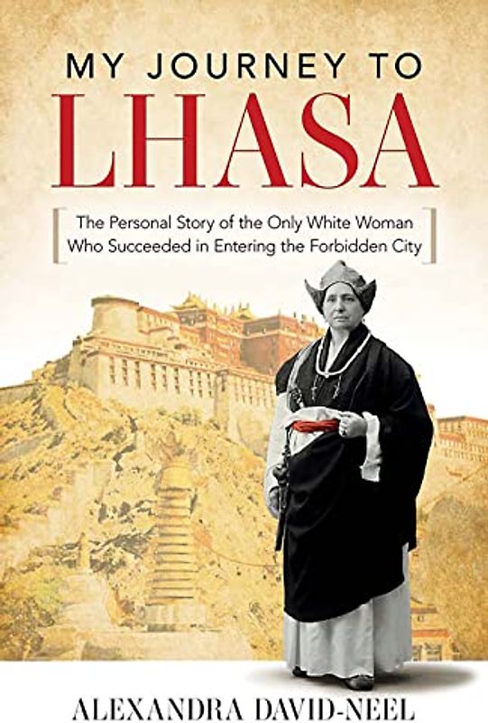 My Journey to LHASA: The Personal Story of the Only White Woman Who Succeeded in Entering the Forbidden City