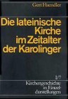 Kirchengeschichte in Einzeldarstellungen / Von der Alten Kirche bis zum Hohen Mittelalter / Die lateinische Kirche im Zeitalter der Karolinger