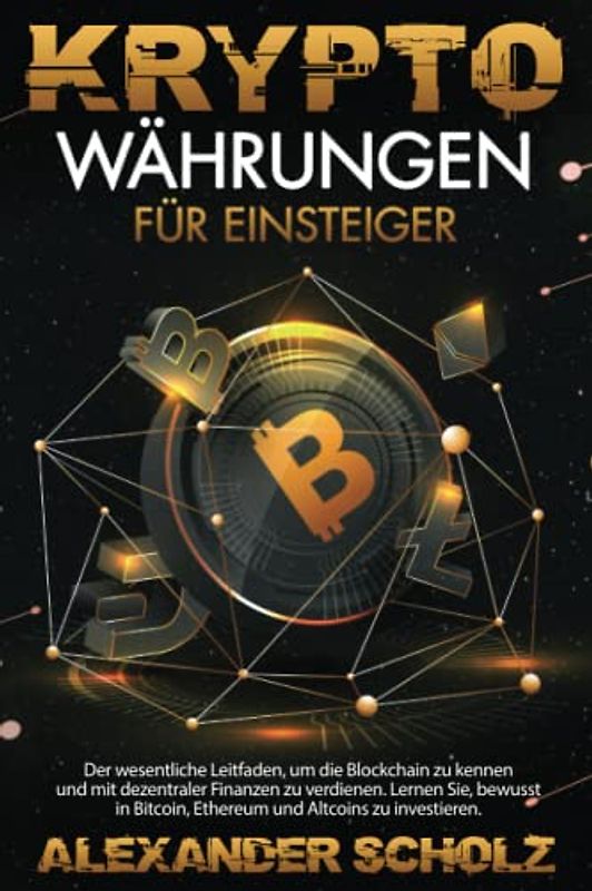 Kryptowährungen für Einsteiger: Der wesentliche Leitfaden, um die Blockchain zu kennen und mit dezentraler Finanzen zu verdienen. Lernen Sie, bewusst in Bitcoin, Ethereum und Altcoins zu investieren