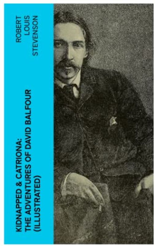 Kidnapped & Catriona: The Adventures of David Balfour (Illustrated): Historical Adventure Novels