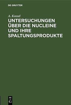 Untersuchungen über die Nucleine und ihre Spaltungsprodukte