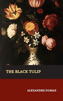 The Black Tulip: The 1850 French Literature Classic