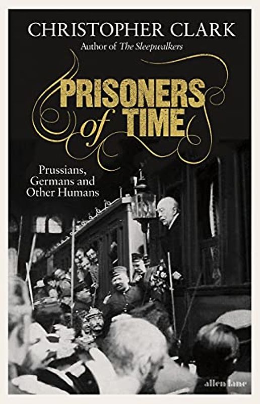 Prisoners of Time: Prussians, Germans and Other Humans
